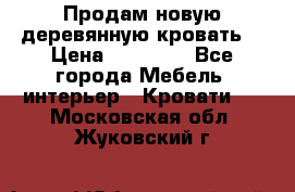 Продам новую деревянную кровать  › Цена ­ 13 850 - Все города Мебель, интерьер » Кровати   . Московская обл.,Жуковский г.